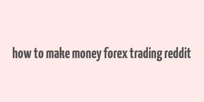 how to make money forex trading reddit