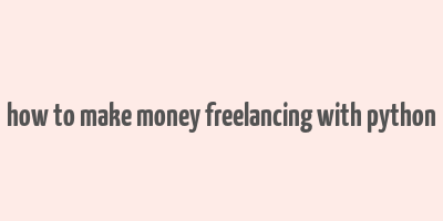 how to make money freelancing with python