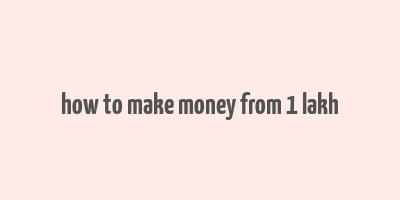 how to make money from 1 lakh