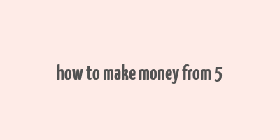 how to make money from 5