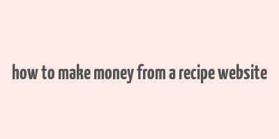 how to make money from a recipe website