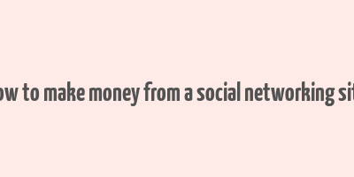 how to make money from a social networking site