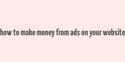 how to make money from ads on your website