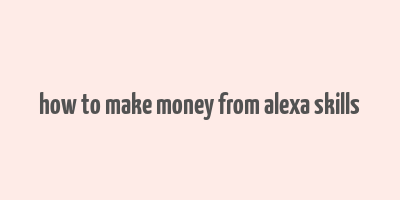 how to make money from alexa skills