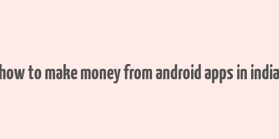 how to make money from android apps in india