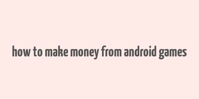 how to make money from android games