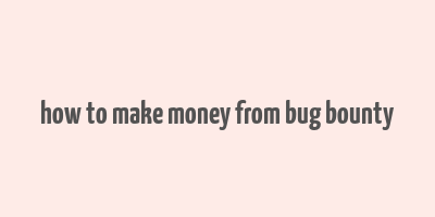 how to make money from bug bounty