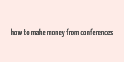 how to make money from conferences