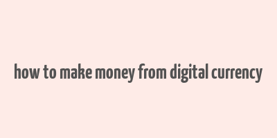 how to make money from digital currency