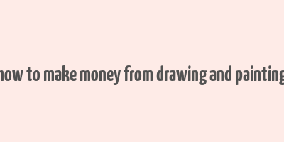 how to make money from drawing and painting