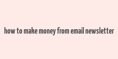 how to make money from email newsletter