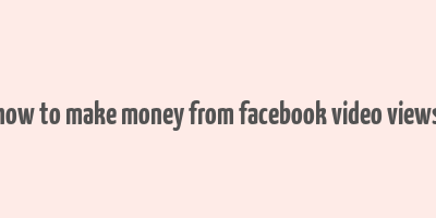 how to make money from facebook video views