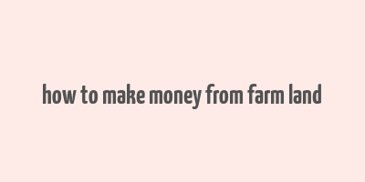 how to make money from farm land