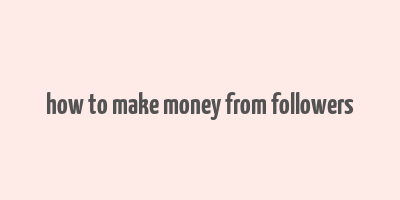 how to make money from followers