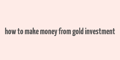 how to make money from gold investment