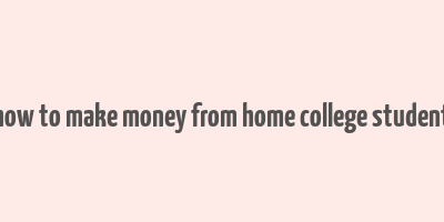 how to make money from home college student