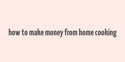 how to make money from home cooking