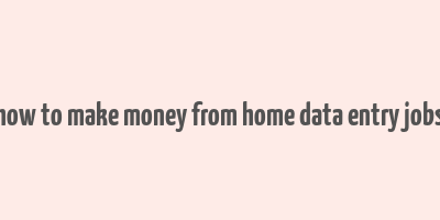 how to make money from home data entry jobs