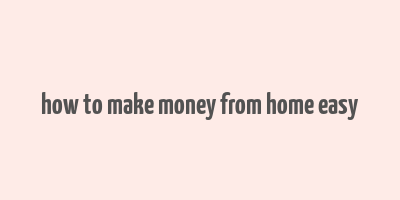 how to make money from home easy