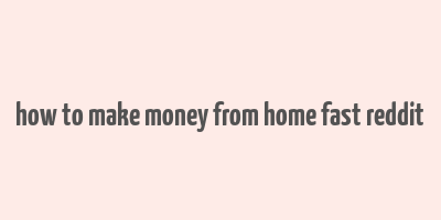 how to make money from home fast reddit