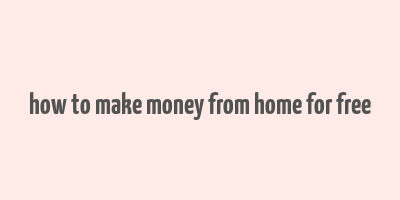 how to make money from home for free