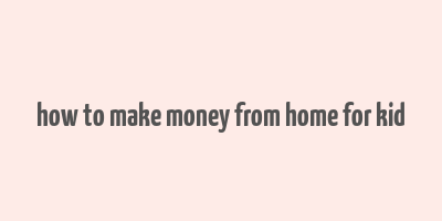 how to make money from home for kid