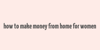 how to make money from home for women