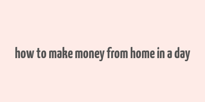 how to make money from home in a day