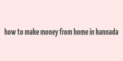 how to make money from home in kannada