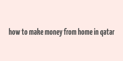 how to make money from home in qatar