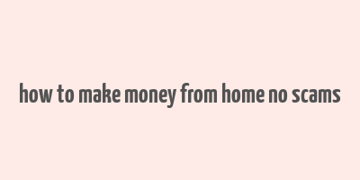 how to make money from home no scams