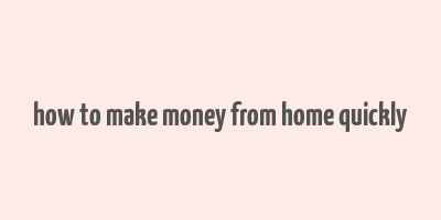 how to make money from home quickly