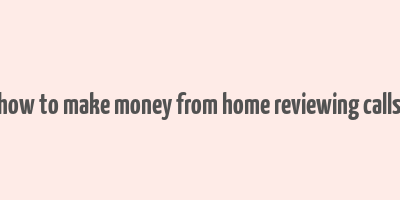 how to make money from home reviewing calls