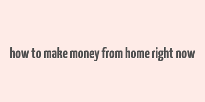 how to make money from home right now