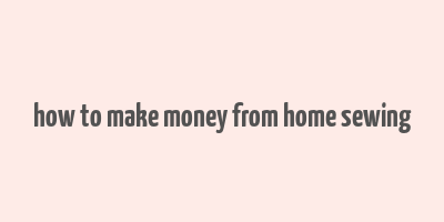 how to make money from home sewing