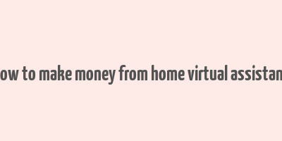 how to make money from home virtual assistant