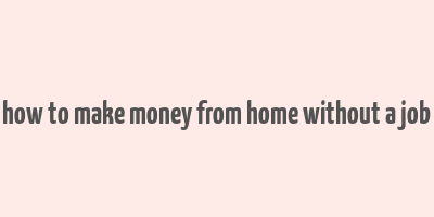 how to make money from home without a job