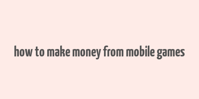 how to make money from mobile games