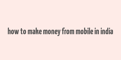 how to make money from mobile in india