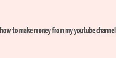 how to make money from my youtube channel