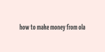 how to make money from ola