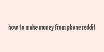 how to make money from phone reddit