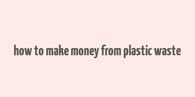 how to make money from plastic waste