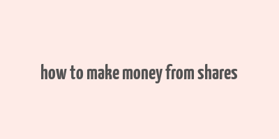 how to make money from shares