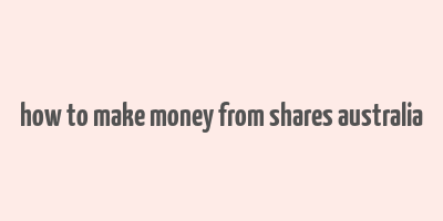 how to make money from shares australia