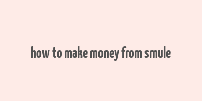 how to make money from smule