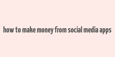 how to make money from social media apps