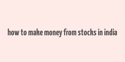 how to make money from stocks in india