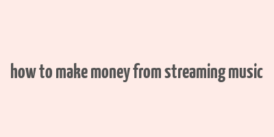 how to make money from streaming music