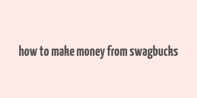 how to make money from swagbucks